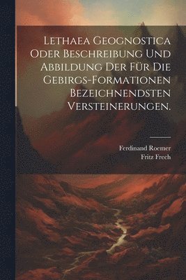 Lethaea geognostica oder Beschreibung und Abbildung der fr die Gebirgs-Formationen bezeichnendsten Versteinerungen. 1