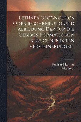 Lethaea geognostica oder Beschreibung und Abbildung der für die Gebirgs-Formationen bezeichnendsten Versteinerungen.