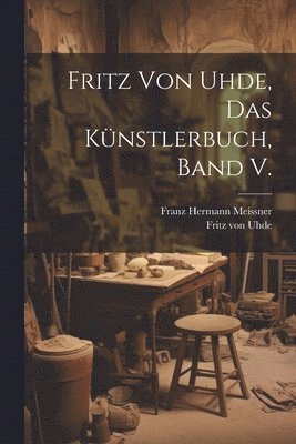 Fritz von Uhde, das Künstlerbuch, Band V.