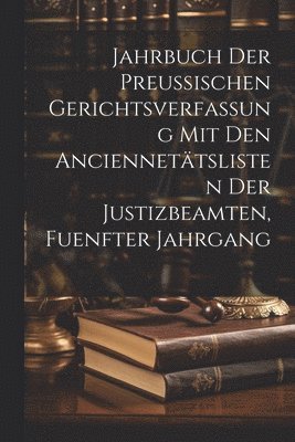 Anonymous - Jahrbuch der Preussischen Gerichtsverfassung mit den Anciennetätslisten der Justizbeamten, fuenfter Jahrgang, Häftad