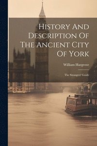 bokomslag History And Description Of The Ancient City Of York