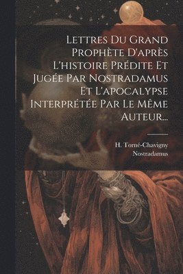 H Torné-Chavigny, H. Torné-Chavigny, Nostradamus - Lettres Du Grand Prophète D'après L'histoire Prédite Et Jugée Par Nostradamus Et L'apocalypse Interprétée Par Le Même Auteur..., Häftad