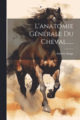 Andrew Snape - L'anatomie Générale Du Cheval......, Häftad