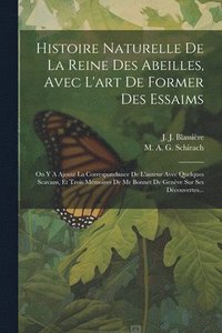 bokomslag Histoire Naturelle De La Reine Des Abeilles, Avec L'art De Former Des Essaims