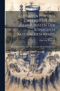 bokomslag Leitfaden Fr Den Unterricht Des Infanteristen Der Kniglich Bayerischen Armee