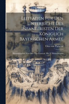 Leitfaden Fr Den Unterricht Des Infanteristen Der Kniglich Bayerischen Armee 1