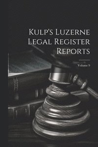 bokomslag Kulp's Luzerne Legal Register Reports; Volume 9