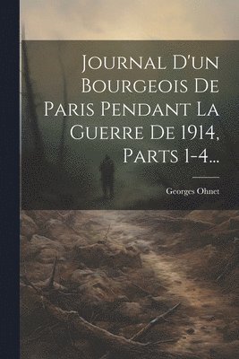 Journal D'un Bourgeois De Paris Pendant La Guerre De 1914, Parts 1-4...