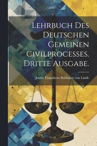 bokomslag Lehrbuch des deutschen gemeinen Civilprocesses. Dritte Ausgabe.