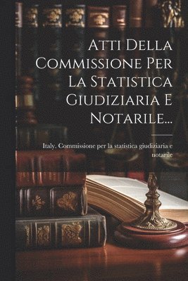 bokomslag Atti Della Commissione Per La Statistica Giudiziaria E Notarile...