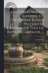 bokomslag La Nouvelle Maison Rustique, Ou Economie Rurale Pratique Et Gnrale De Tous Les Biens De Campagne......