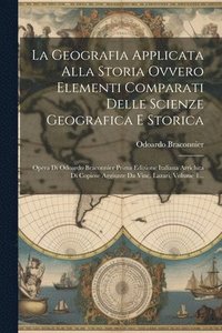 bokomslag La Geografia Applicata Alla Storia Ovvero Elementi Comparati Delle Scienze Geografica E Storica