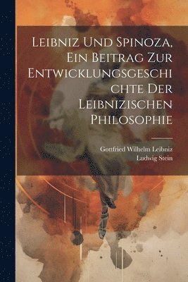 bokomslag Leibniz Und Spinoza, ein Beitrag zur Entwicklungsgeschichte der Leibnizischen Philosophie