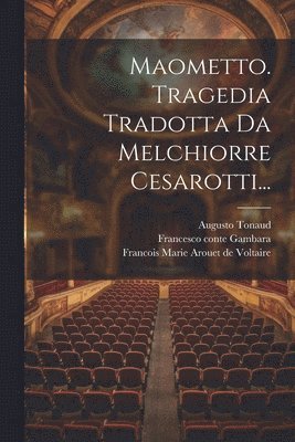 Maometto. Tragedia Tradotta Da Melchiorre Cesarotti... 1