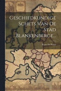 bokomslag Geschiedkundige Schets Van De Stad Blankenberge...