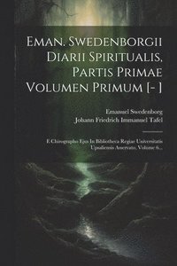 bokomslag Eman. Swedenborgii Diarii Spiritualis, Partis Primae Volumen Primum [- ]