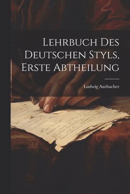 bokomslag Lehrbuch des Deutschen Styls, Erste Abtheilung