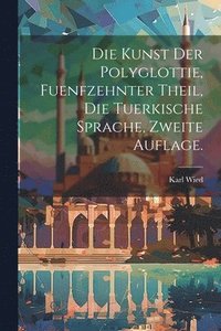 bokomslag Die Kunst der Polyglottie, fuenfzehnter Theil, die tuerkische Sprache, zweite Auflage.