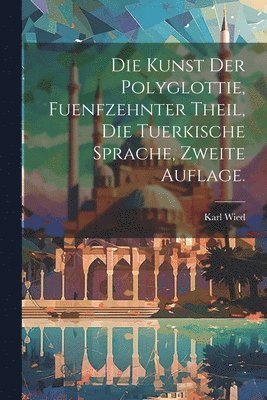 bokomslag Kunst der Polyglottie, fuenfzehnter Theil, die tuerkische Sprache, zweite Auflage.