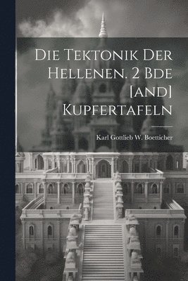 bokomslag Die Tektonik Der Hellenen. 2 Bde [and] Kupfertafeln