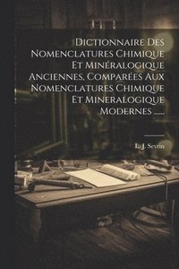 bokomslag Dictionnaire Des Nomenclatures Chimique Et Minralogique Anciennes, Compares Aux Nomenclatures Chimique Et Mineralogique Modernes ......