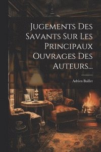 bokomslag Jugements Des Savants Sur Les Principaux Ouvrages Des Auteurs...