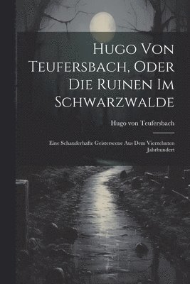 Hugo Von Teufersbach, Hugo von Teufersbach - Hugo Von Teufersbach, Oder Die Ruinen Im Schwarzwalde, Häftad