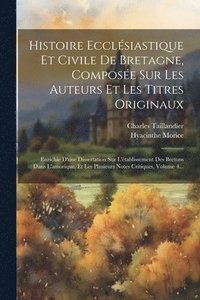 bokomslag Histoire Ecclsiastique Et Civile De Bretagne, Compose Sur Les Auteurs Et Les Titres Originaux