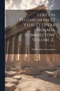 bokomslag Lexicon Plutarcheum Et Vitas Et Opera Moralia Complectens, Volume 2...