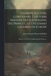bokomslag L'europe Illustre, Contenant L'histoire Abregée Des Souverains, Des Princes... Et Des Dames Célèbres En Europe