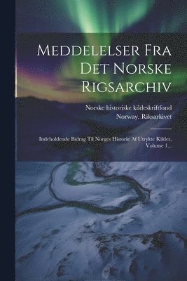 Norway Riksarkivet, Norske Historiske Kildeskriftfond - Meddelelser Fra Det Norske Rigsarchiv, Häftad