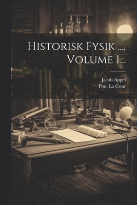 Poul La Cour, Jacob Appel - Historisk Fysik ..., Volume 1..., Häftad