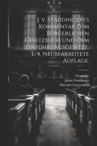 bokomslag J. v. Staudingers's Kommentar zum Brgerlichen Gesetzbuch und dem Einfhrungsgesetze. 3./4. neubearbeitete Auflage.