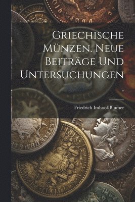 Friedrich Imhoof-Blumer - Griechische Münzen. Neue Beiträge und Untersuchungen., Häftad