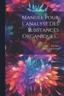 Justus Von Leibig, Jourdan - Manuel Pour L'analyse Des Substances Organiques..., Häftad