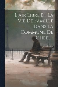 bokomslag L'air Libre Et La Vie De Famille Dans La Commune De Gheel...