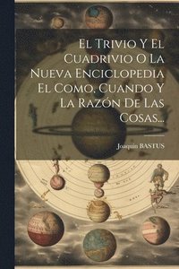 bokomslag El Trivio Y El Cuadrivio O La Nueva Enciclopedia El Como, Cuando Y La Razn De Las Cosas...
