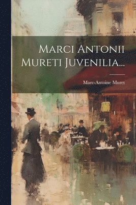 Marc-Antoine Muret - Marci Antonii Mureti Juvenilia..., Häftad