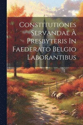 bokomslag Constitutiones Servandae À Presbyteris In Faederato Belgio Laborantibus