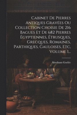 bokomslag Cabinet De Pierres Antiques Graves Ou Collection Choisie De 216 Bagues Et De 682 Pierres gyptiennes, trusques, Grecques, Romaines, Parthiques, Gauloises, Etc, Volume 1...