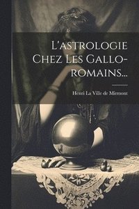 bokomslag L'astrologie Chez Les Gallo-romains...
