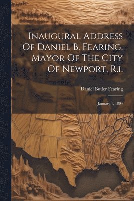 Inaugural Address Of Daniel B. Fearing, Mayor Of The City Of Newport, R.i.