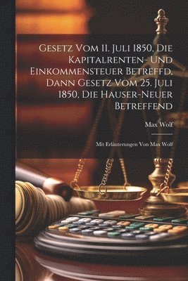 bokomslag Gesetz Vom 11. Juli 1850, Die Kapitalrenten- Und Einkommensteuer Betreffd, Dann Gesetz Vom 25. Juli 1850, Die Hauser-neuer Betreffend