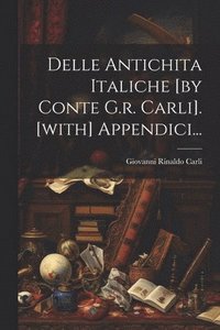 bokomslag Delle Antichita Italiche [by Conte G.r. Carli]. [with] Appendici...