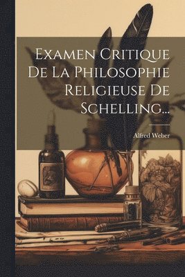 Alfred Weber - Examen Critique De La Philosophie Religieuse De Schelling..., Häftad
