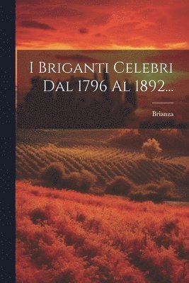 I Briganti Celebri Dal 1796 Al 1892... 1