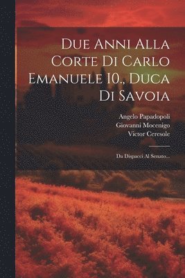 Due Anni Alla Corte Di Carlo Emanuele I0., Duca Di Savoia 1