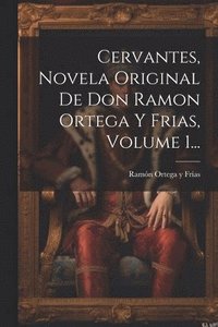 bokomslag Cervantes, Novela Original De Don Ramon Ortega Y Frias, Volume 1...