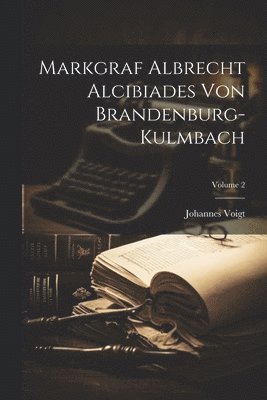 bokomslag Markgraf Albrecht Alcibiades Von Brandenburg-kulmbach; Volume 2