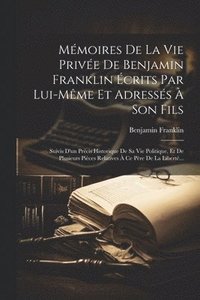 bokomslag Mmoires De La Vie Prive De Benjamin Franklin crits Par Lui-mme Et Adresss  Son Fils